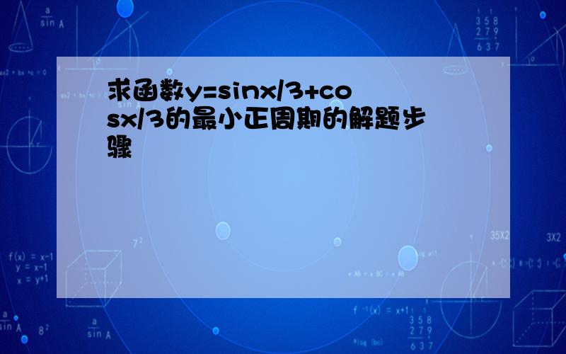 求函数y=sinx/3+cosx/3的最小正周期的解题步骤