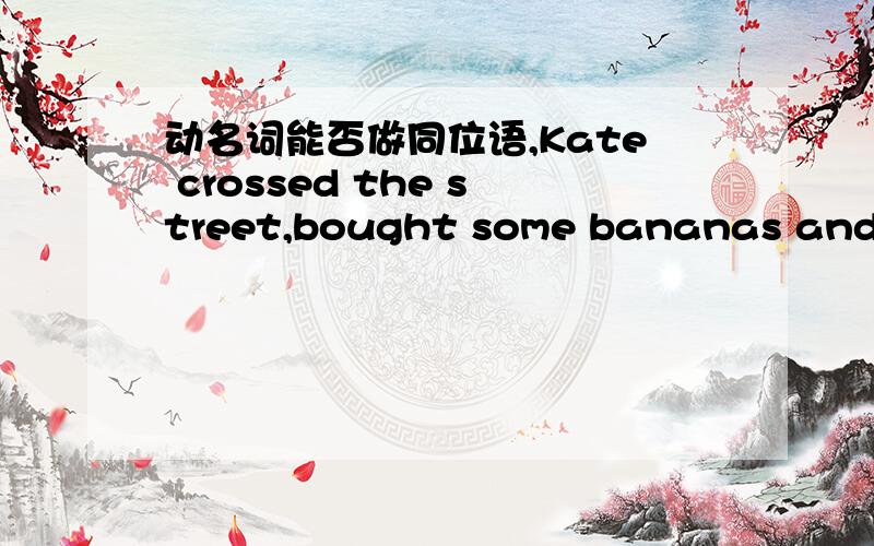 动名词能否做同位语,Kate crossed the street,bought some bananas and go