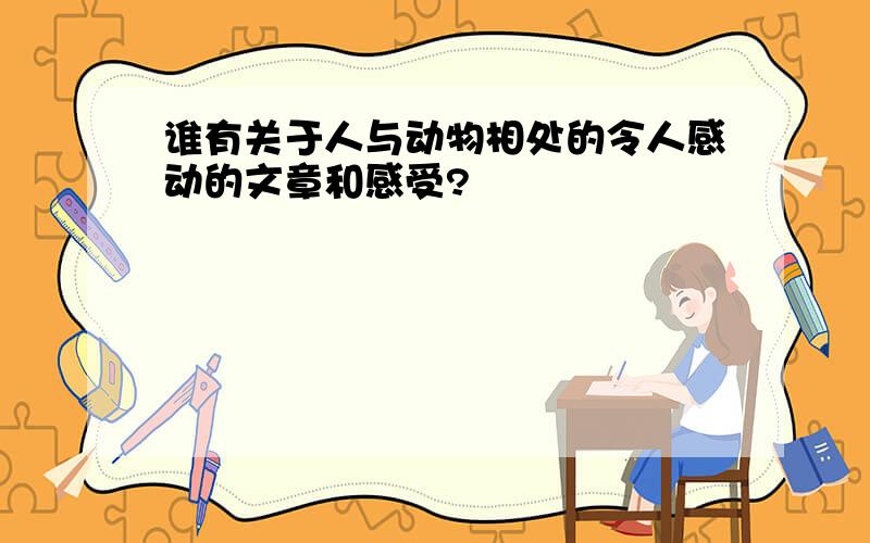 谁有关于人与动物相处的令人感动的文章和感受?