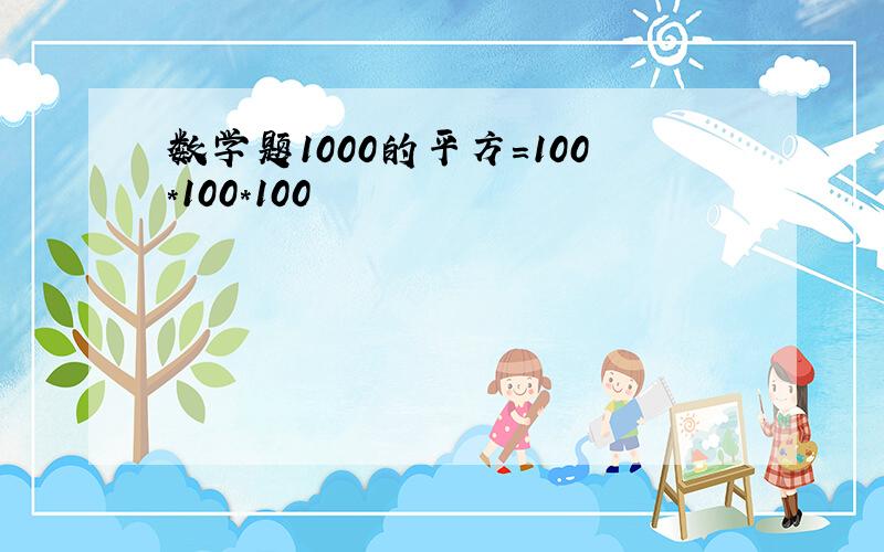 数学题1000的平方=100*100*100