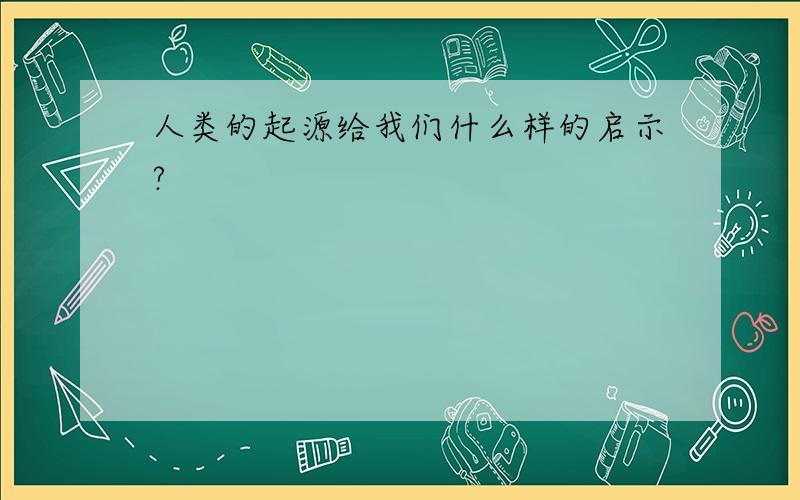 人类的起源给我们什么样的启示?