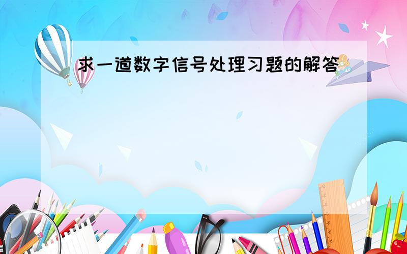 求一道数字信号处理习题的解答