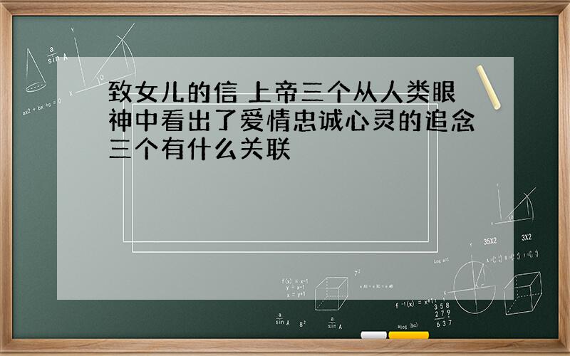 致女儿的信 上帝三个从人类眼神中看出了爱情忠诚心灵的追念三个有什么关联