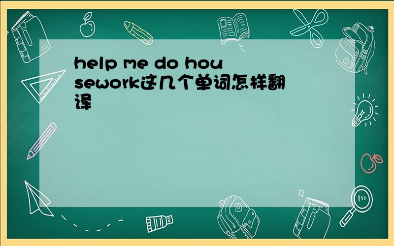 help me do housework这几个单词怎样翻译