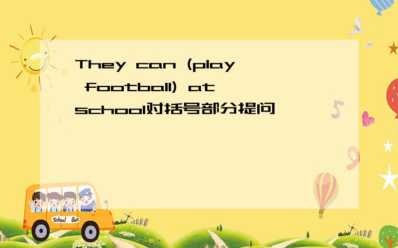 They can (play football) at school对括号部分提问