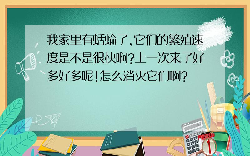 我家里有蛞蝓了,它们的繁殖速度是不是很快啊?上一次来了好多好多呢!怎么消灭它们啊?