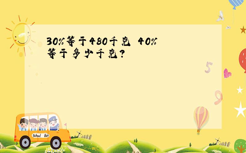 30%等于480千克 40%等于多少千克?