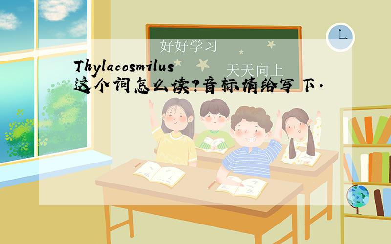 Thylacosmilus 这个词怎么读?音标请给写下.