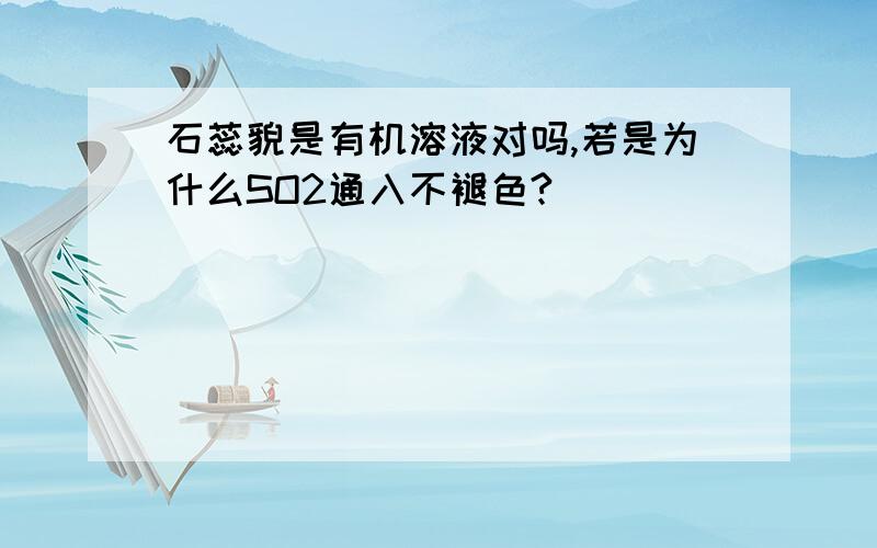 石蕊貌是有机溶液对吗,若是为什么SO2通入不褪色?