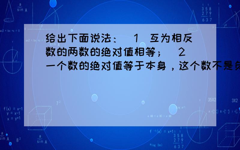 给出下面说法：（1）互为相反数的两数的绝对值相等；（2）一个数的绝对值等于本身，这个数不是负数；（3）若|m|＞m，则m