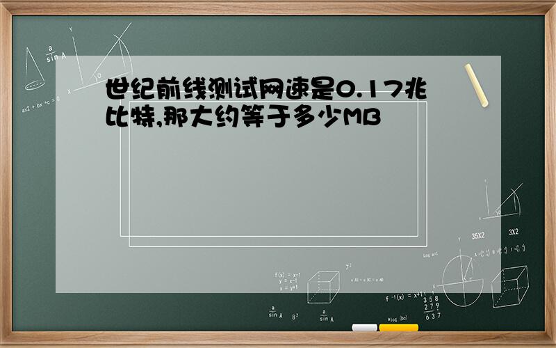 世纪前线测试网速是0.17兆比特,那大约等于多少MB