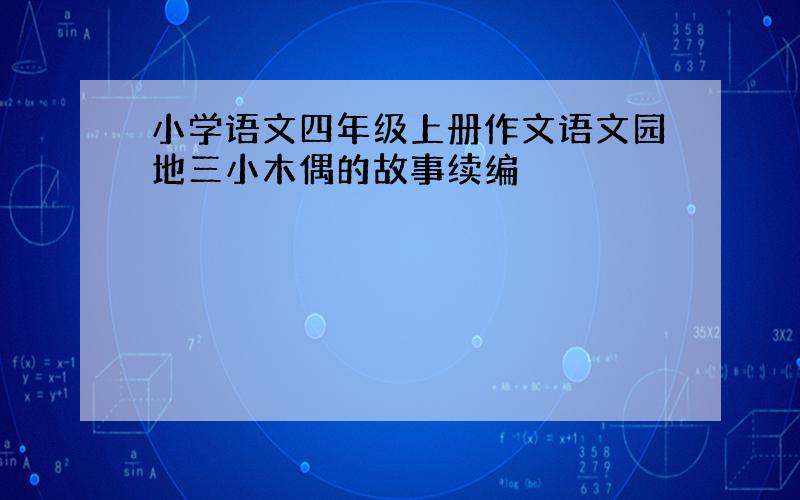 小学语文四年级上册作文语文园地三小木偶的故事续编