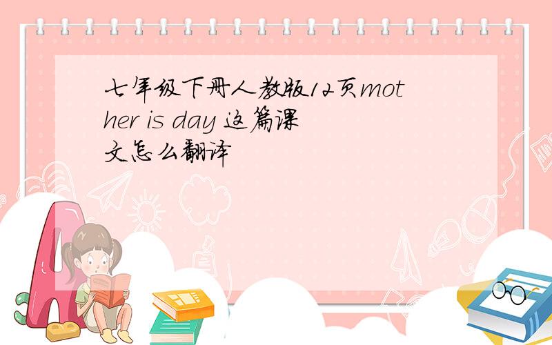 七年级下册人教版12页mother is day 这篇课文怎么翻译