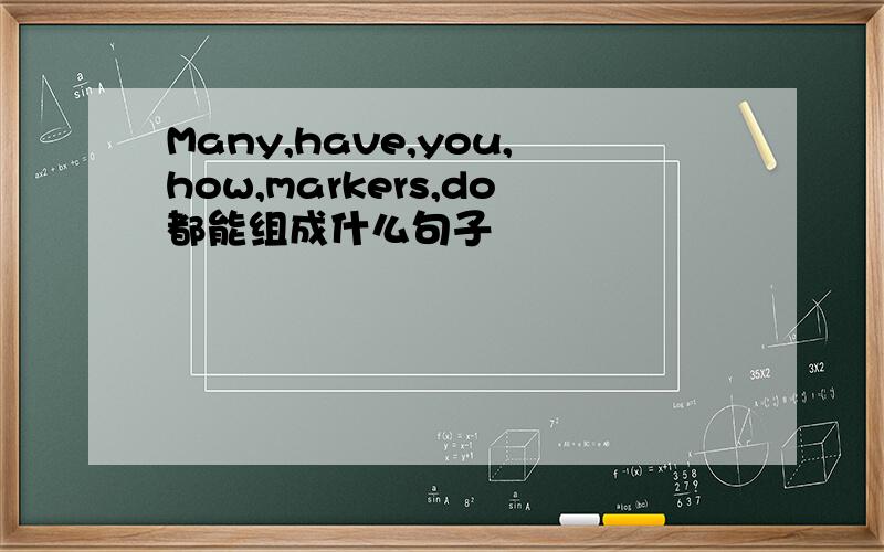 Many,have,you,how,markers,do都能组成什么句子