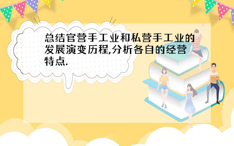 总结官营手工业和私营手工业的发展演变历程,分析各自的经营特点.