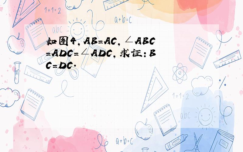 如图4,AB=AC,∠ABC=ADC=∠ADC,求证：BC=DC.