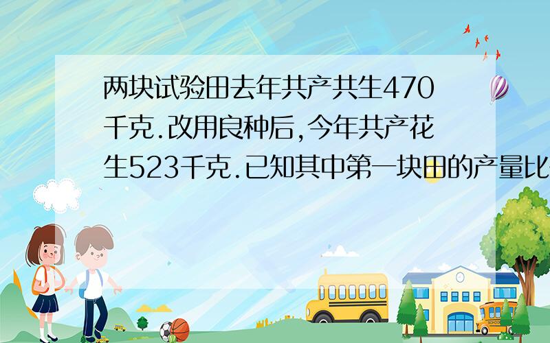 两块试验田去年共产共生470千克.改用良种后,今年共产花生523千克.已知其中第一块田的产量比去年增产16%,第二块田的