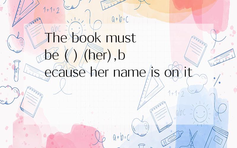 The book must be ( ) (her),because her name is on it