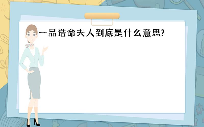 一品诰命夫人到底是什么意思?