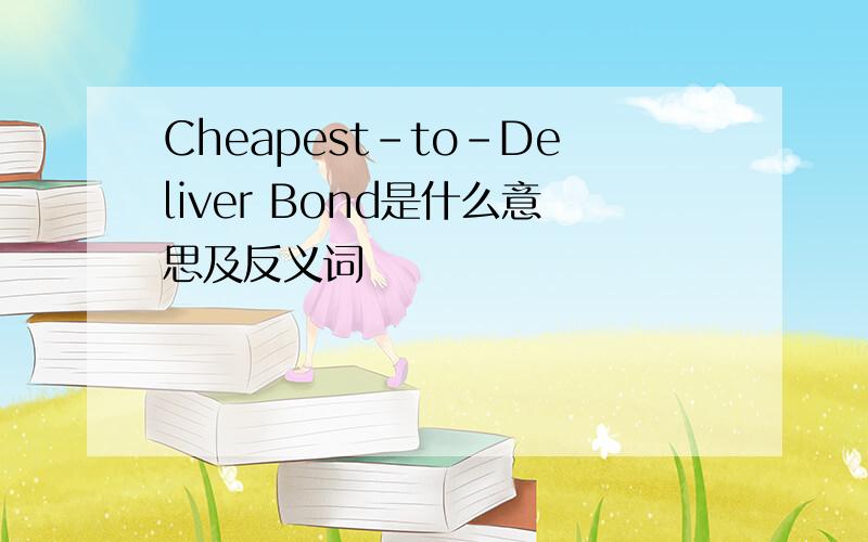 Cheapest-to-Deliver Bond是什么意思及反义词