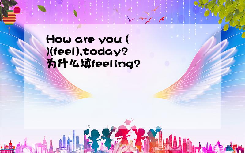 How are you ( )(feel),today?为什么填feeling?