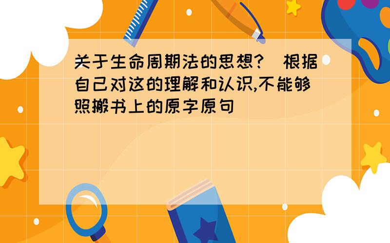 关于生命周期法的思想?（根据自己对这的理解和认识,不能够照搬书上的原字原句）