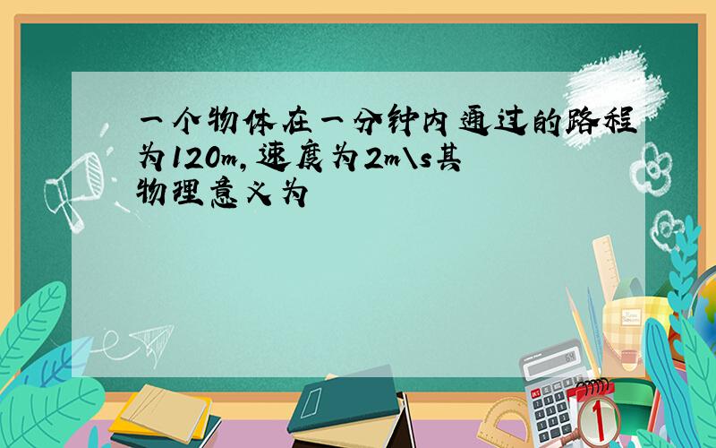 一个物体在一分钟内通过的路程为120m,速度为2m\s其物理意义为