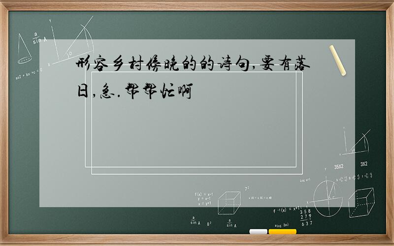 形容乡村傍晚的的诗句,要有落日,急.帮帮忙啊