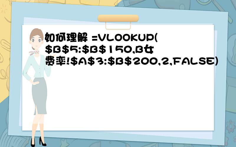 如何理解 =VLOOKUP($B$5:$B$150,B女费率!$A$3:$B$200,2,FALSE)