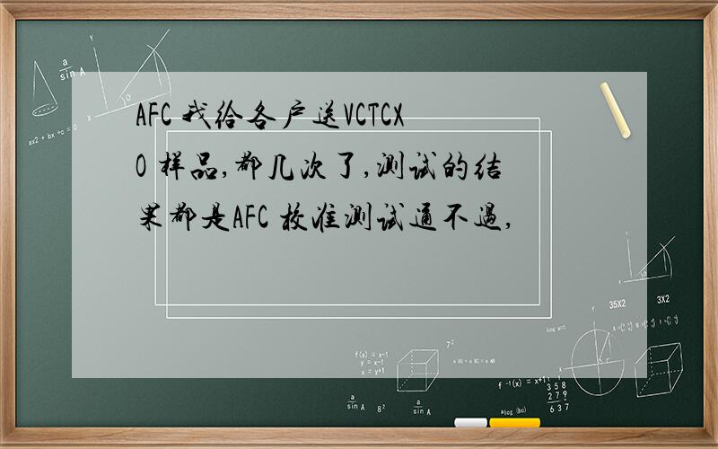 AFC 我给各户送VCTCXO 样品,都几次了,测试的结果都是AFC 校准测试通不过,