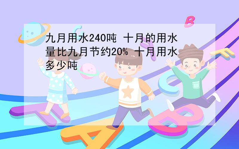 九月用水240吨 十月的用水量比九月节约20% 十月用水多少吨