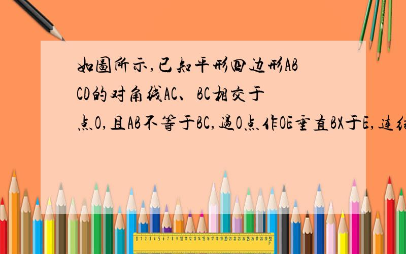 如图所示,已知平形四边形ABCD的对角线AC、BC相交于点O,且AB不等于BC,过O点作OE垂直BX于E,连结AE