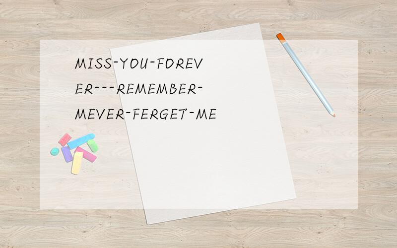 MISS-YOU-FOREVER---REMEMBER-MEVER-FERGET-ME