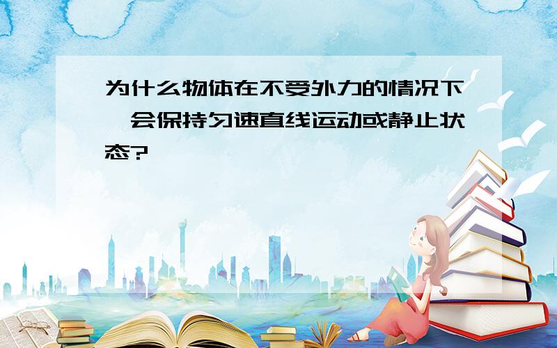 为什么物体在不受外力的情况下,会保持匀速直线运动或静止状态?