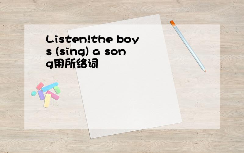 Listen!the boys (sing) a song用所给词