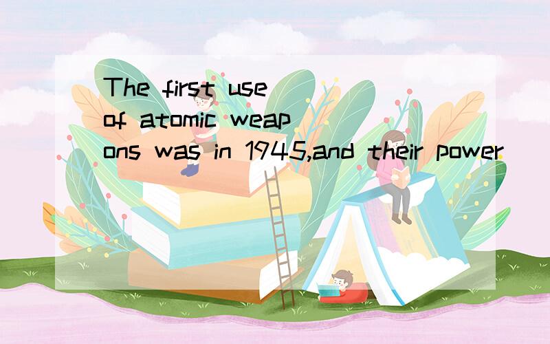 The first use of atomic weapons was in 1945,and their power