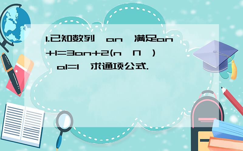 1.已知数列{an}满足an+1=3an+2(n∈N*),a1=1,求通项公式.