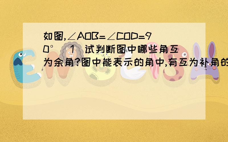 如图,∠AOB=∠COD=90°（1）试判断图中哪些角互为余角?图中能表示的角中,有互为补角的角吗?