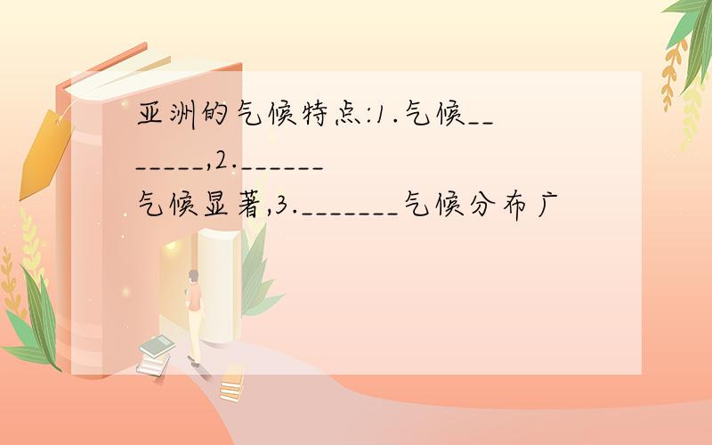 亚洲的气候特点:1.气候_______,2.______气候显著,3._______气候分布广