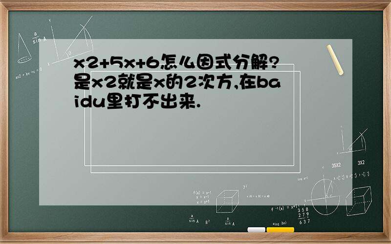 x2+5x+6怎么因式分解?是x2就是x的2次方,在baidu里打不出来.