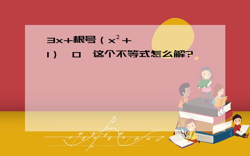 3x+根号（x²+1）＞0,这个不等式怎么解?