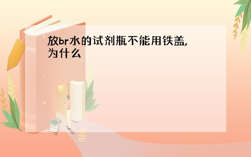 放br水的试剂瓶不能用铁盖,为什么