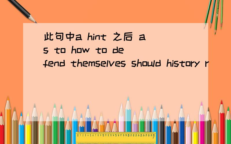 此句中a hint 之后 as to how to defend themselves should history r