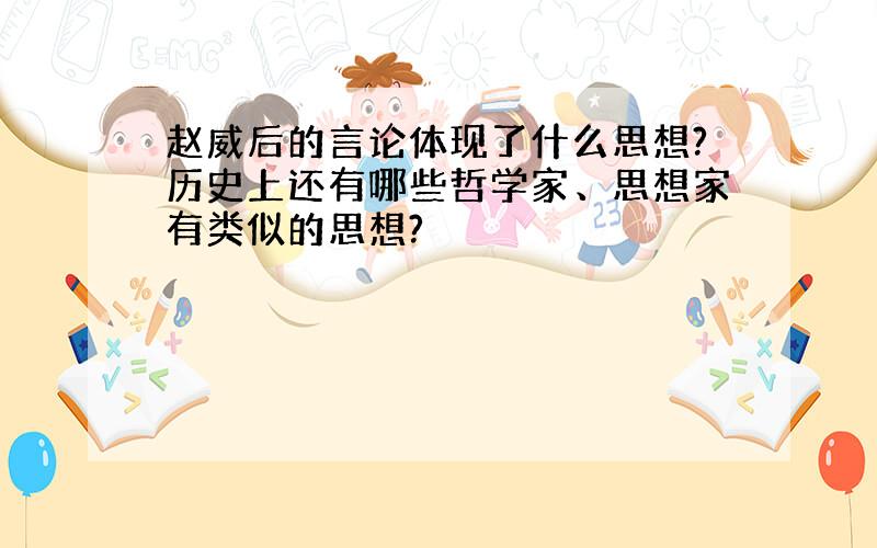 赵威后的言论体现了什么思想?历史上还有哪些哲学家、思想家有类似的思想?