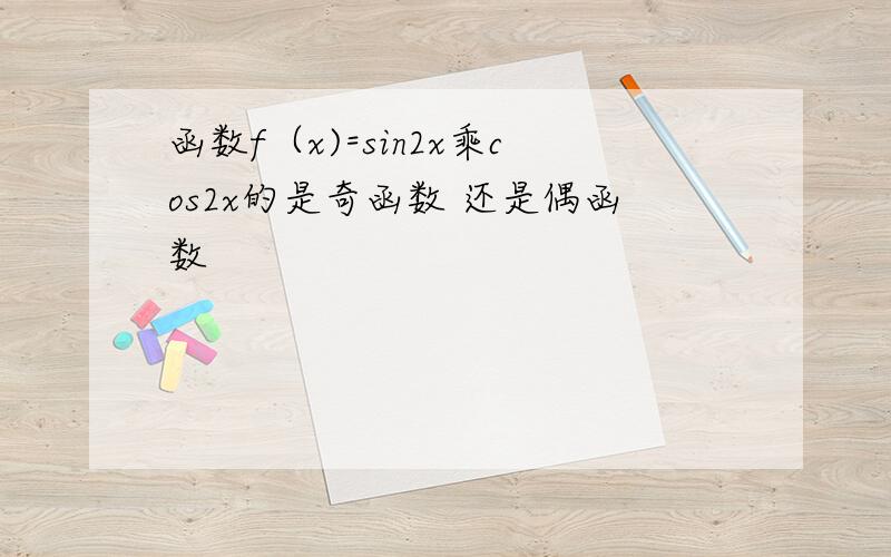 函数f（x)=sin2x乘cos2x的是奇函数 还是偶函数