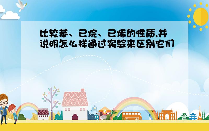 比较苯、已烷、已烯的性质,并说明怎么样通过实验来区别它们