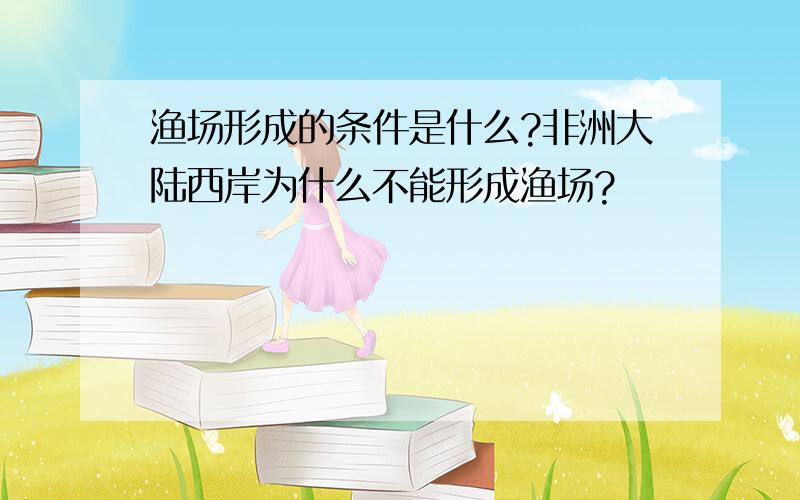 渔场形成的条件是什么?非洲大陆西岸为什么不能形成渔场?