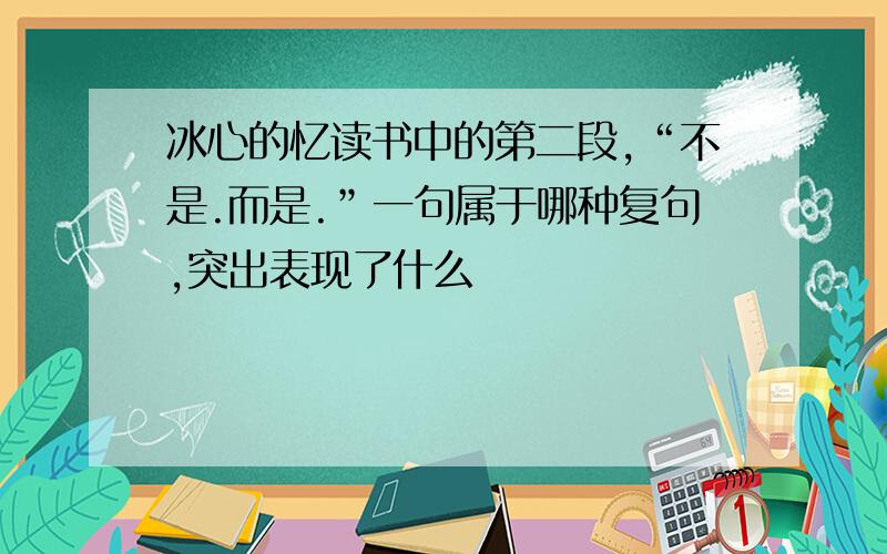 冰心的忆读书中的第二段,“不是.而是.”一句属于哪种复句,突出表现了什么