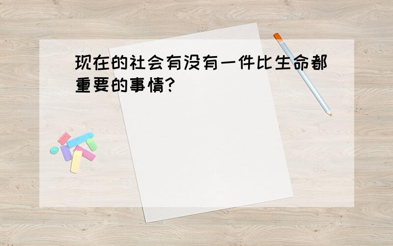 现在的社会有没有一件比生命都重要的事情?