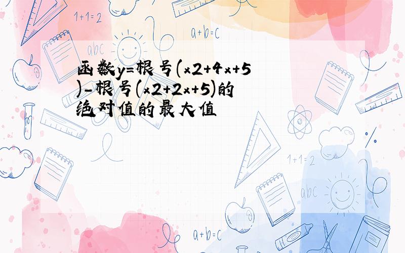 函数y=根号(x2+4x+5)-根号(x2+2x+5)的绝对值的最大值